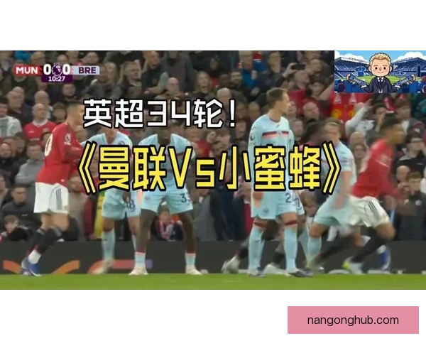 布伦特福德对曼联精彩对决全程直播实时追踪